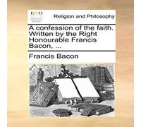 Francis Bacon A confession of the faith. Written by the Right Honourable Francis Francis Bacon Multicolor