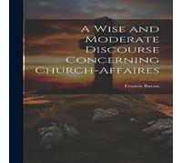 Francis Bacon A Wise & Moderate Discourse Concerning Church-affaires Hardcover Francis Bacon Multicolor