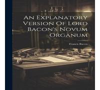 Francis Bacon An Explanatory Version Of Lord Bacon's Novum Organum Paperback Book Francis Bacon Multicolor