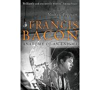 Francis Bacon: Anatomy of an Enigma
