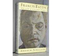 Francis Bacon: His Life and Violent Times