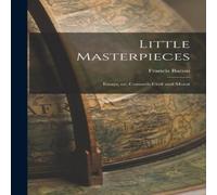 Francis Bacon Little Masterpieces: Essays, or, Counsels Civil & Moral Francis Bacon Multicolor