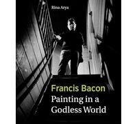Francis Bacon: Painting in a Godless World