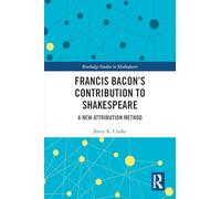 Francis Bacon’s Contribution to Shakespeare: A New Attribution Method (Routledge Studies in Shakespeare)