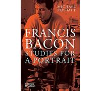 Francis Bacon: Studies for a Portrait