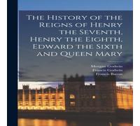 Francis Bacon The History of the Reigns of Henry the Seventh, Henry the Eighth in White Francis Bacon White