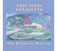 Francis Bacon The New Atlantis: Bacon's Utopian Vision of Knowledge and Francis Bacon Multicolor