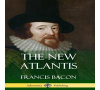 Francis Bacon The New Atlantis (Classic Books of Enlightenment Philosophy) Francis Bacon Multicolor