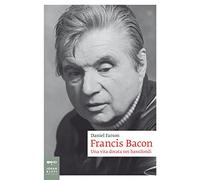 Francis Bacon. Una vita dorata nei bassifondi