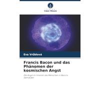 Francis Bacon und das Phänomen der kosmischen Angst: Die Angst im Inneren des Menschen in Bacons Gemälden