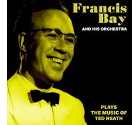 Francis Bay and His Orchestra Plays the Music of Ted Heath