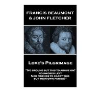 Francis Beaumont & John Fletcher - Love's Pilgrimage: "No ground but this to argue on? no swords left Nor friends to carry this, but your own furies?"