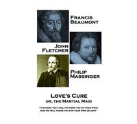 Francis Beaumont, JohnFletcher & Philip Massinger - Love's Cure or, The Martial: "The more you take, the more you do them right, And we will thank you for your own delight"