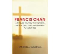 FRANCIS CHAN: A Beloved Journey Through Loss, Radical Faith, and the Relentless Pursuit of God