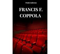 FRANCIS F. COPPOLA: The life, history and success of Francis F. Coppola