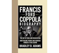 Francis Ford Coppola Biography: The Art of Risk and Reinvention How Failure, Vision, and Courage Forged a Film Legend