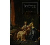 Francis Hutcheson in Dublin, 1719-1730: The Crucible of His Thought
