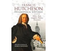 Francis Hutcheson Philosophical Writings: Essays on Ethics, Taste, Laughter, Politics, Economics