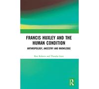 Francis Huxley and the Human Condition: Anthropology, A - Roberts, Ron - Paperback / sof -29/04/2022