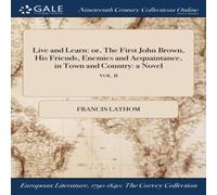 Francis Lathom Live & Learn: or, The First John Brown, His Friends, Enemies and Francis Lathom Multicolor