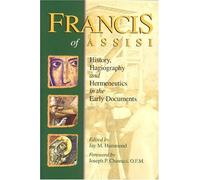 Francis of Assisi: History, Hagiography and Hermeneutics in the Early Documents (Francis of Assisi, Early Documents)