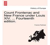 Francis Parkman Count Frontenac & New France under Louis XIV. ... Fourteenth Francis Parkman Multicolor