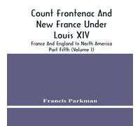 Francis Parkman Count Frontenac & New France Under Louis Xiv; France & England Francis Parkman Multicolor