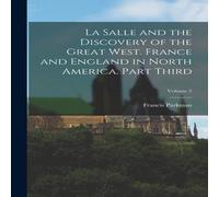Francis Parkman La Salle & the Discovery of the Great West. France & England Francis Parkman Multicolor