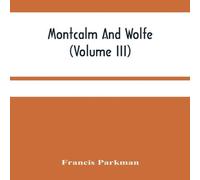Francis Parkman Montcalm & Wolfe (Volume Iii) Paperback Book Francis Parkman Multicolor