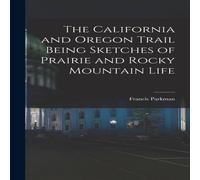 Francis Parkman The California & Oregon Trail Being Sketches of Prairie and Francis Parkman Multicolor