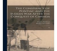 Francis Parkman The Conspiracy of Pontiac & the Indian war After the Conquest of Francis Parkman Multicolor