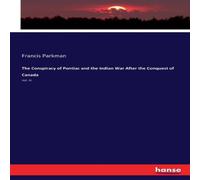 Francis Parkman The Conspiracy of Pontiac & the Indian War After the Conquest of Francis Parkman Multicolor