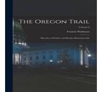 Francis Parkman The Oregon Trail: Sketches of Prairie & Rocky-Mountain Life; in White Francis Parkman White