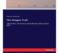 Francis Parkman The Oregon Trail:Sketches of Prairie & Rocky Mountain lLfe Francis Parkman Multicolor