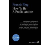 Francis Plug - How To Be A Public Author: Written by Paul Ewen, 2014 Edition, Publisher: Galley Beggar Press [Paperback]