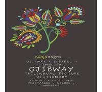 Francisca Orellana Polanka The Picture Dictionary in Ojibway: Ojibway - Espanol - English Francisca Orellana Polanka Multicolor