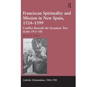 Franciscan Spirituality and Mission in New Spain, 1524-1599: Conflict Beneath the Sycamore Tree (Luke 19:1-10) (Catholic Christendom, 1300-1700)