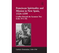 Franciscan Spirituality and Mission in New Spain, 1524-1599: Conflict Beneath the Sycamore Tree (Luke 19:1-10) (Catholic Christendom, 1300-1700)