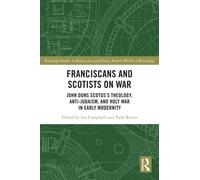 Franciscans and Scotists on War : John Duns Scotus’s Theology, Anti-Judaism, and Holy War in Early Modernity