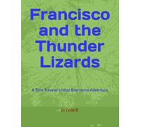 Francisco and the Thunder Lizards: A Time Traveler's Most Roar-some Adventure: 1 (Francisco Chronicles)