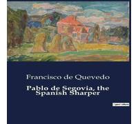 Francisco de Quevedo Pablo de Segovia, the Spanish Sharper:A Critical Exploration of Francisco de Quevedo Multicolor