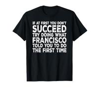 Francisco - If at First You Don't Succeed Try Doing What T-Shirt