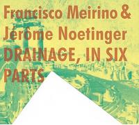 Francisco Meirino & Jerome Noetinger - Drainage, In Six Parts