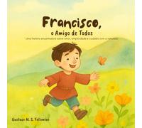 Francisco, o Amigo de Todos: Uma história encantadora sobre amor, simplicidade e cuidado com a natureza