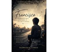 Francisco: O Menino que Aprendeu a Ouvir o Vento: Uma História de Fé, Perdas e Reconstrução (Simplesmente Francisco)