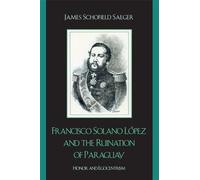 Francisco Solano López and the Ruination of Paraguay: Honor and Egocentrism (Latin American Silhouettes)
