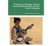 Francisco Tarréga: Pieces from the Romantic Era For Low G Ukulele