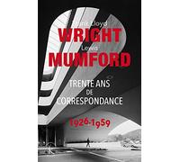 Franck Lloyd Wright & Lewis Mumford: Trente ANS de Correspondance 1926-1959