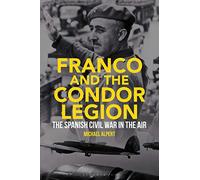 Franco and the Condor Legion: The Spanish Civil War in the Air