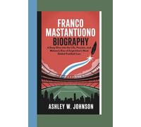 Franco Mastantuono Biography: A Deep Dive into the Life, Passion, and Meteoric Rise of Argentina’s Next Global Football Icon